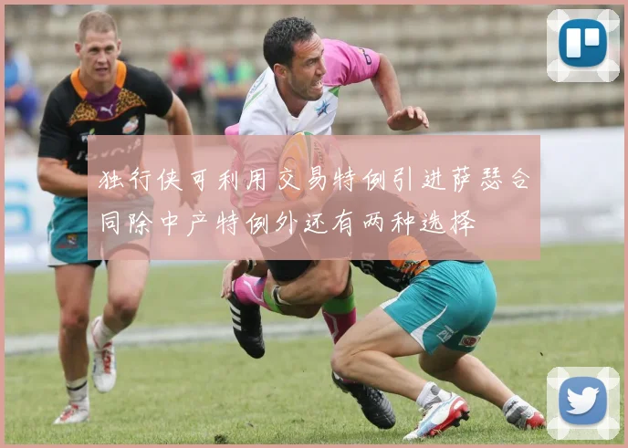 独行侠可利用交易特例引进萨瑟合同除中产特例外还有两种选择