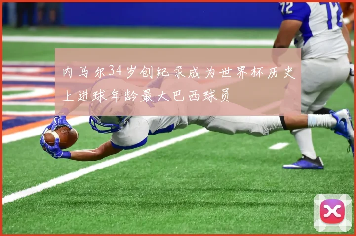 内马尔34岁创纪录成为世界杯历史上进球年龄最大巴西球员